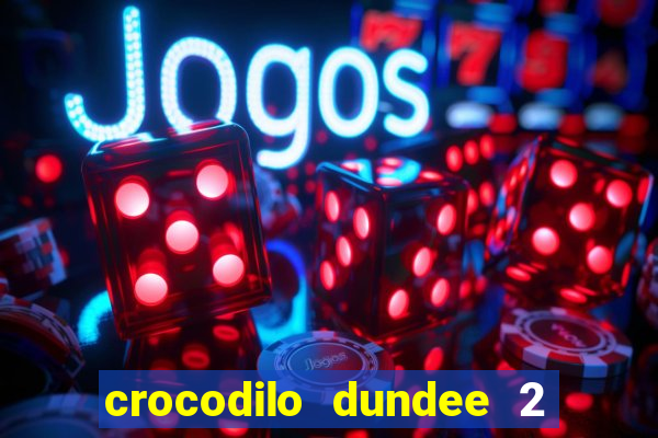 crocodilo dundee 2 filme completo dublado